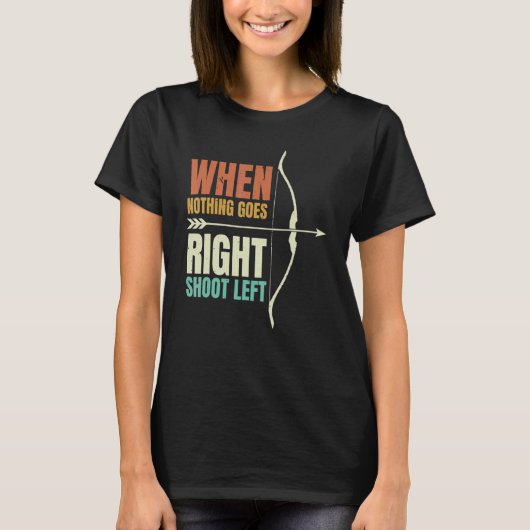 When Nothing Goes Right Shoot Left Archery Archer T-Shirt (Vorderseite)