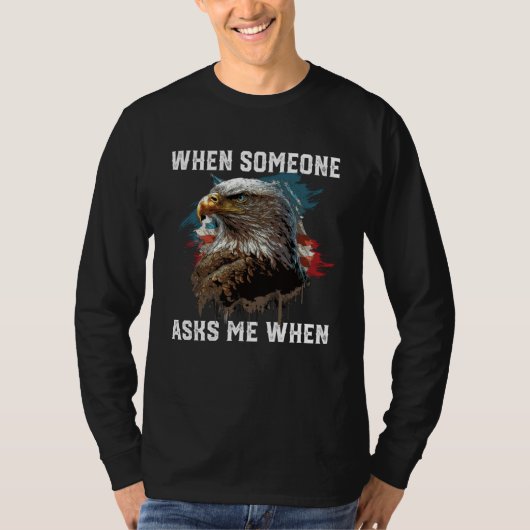 When Someone Asks Me When American Bald Eagle 4th  T-Shirt (Vorderseite)