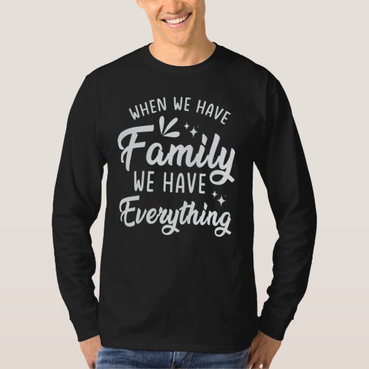 When We Have Family We Have Everything T-Shirt (Vorderseite)