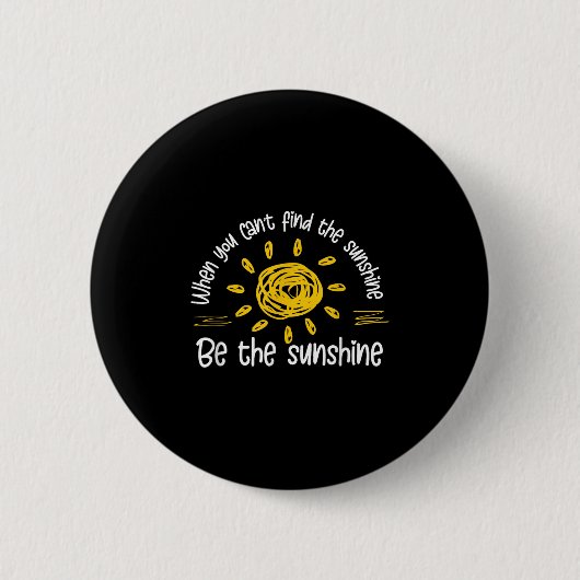 When You Can't Find The Sunshine Be The Sunshine Q Button (Vorderseite)