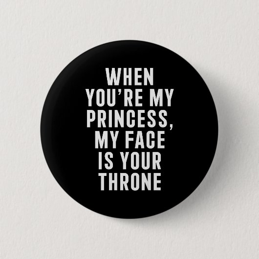 When You're My Princess My Face Is Your Throne Fun Button (Vorderseite)