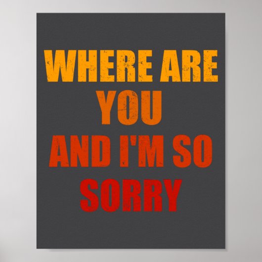 Where Are You And Im So Sorry Funny Men And Women  Poster (Vorne)
