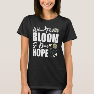 Where Flowers Bloom So Does Hope  Flower  Florist T-Shirt