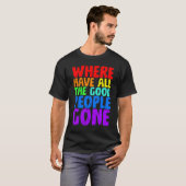 Where Have All The Good People Gone T-Shirt (Vorne ganz)