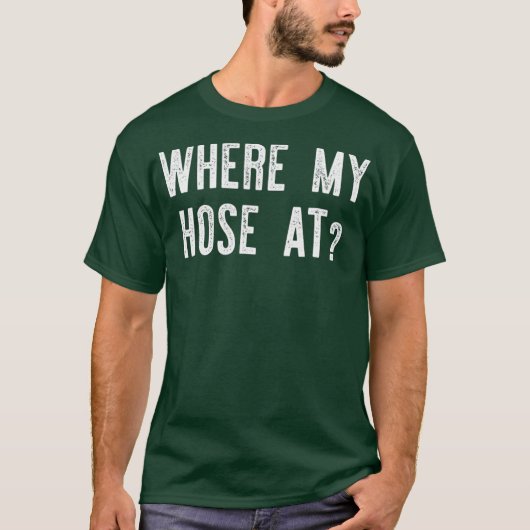 Where My Hose At  Fireman Funny T-Shirt (Vorderseite)