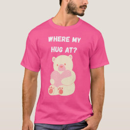 Where My Hug At T-Shirt