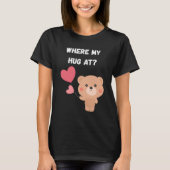 Where My Hug At T-Shirt (Vorderseite)