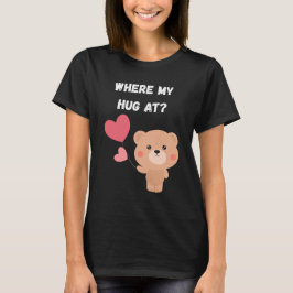 Where My Hug At T-Shirt