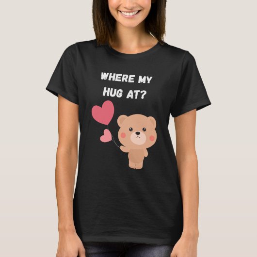 Where My Hug At T-Shirt (Vorderseite)