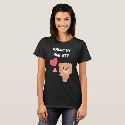 Where My Hug At T-Shirt (Vorne ganz)