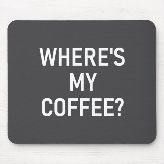 Where's My Coffee, Funny, Jokes, Sarcastic Mousepad (Vorne)