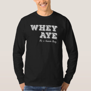 Whey Aye ist eine Geordie Thing Tyneside T-Shirt