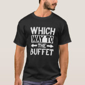 Which Way To The Buffet   1 T-Shirt (Vorderseite)