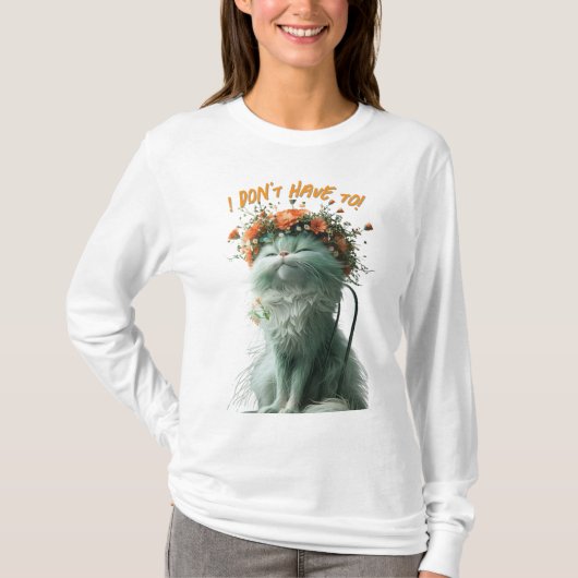 Whimsical Fluffy Sassy Cat "Ich muss nicht" T-Shirt (Vorderseite)