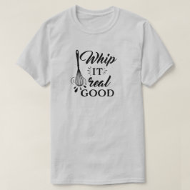 Whip it Real Good Wire Whisk Humorer T - Shirt