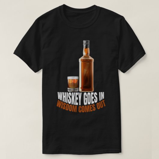 Whiskey kommt in Weisheit heraus Whiskey Liebhaber T-Shirt (Design vorne)