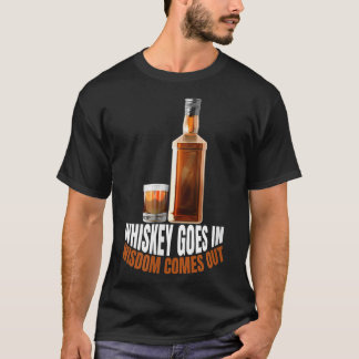 Whiskey kommt in Weisheit heraus Whiskey Liebhaber T-Shirt