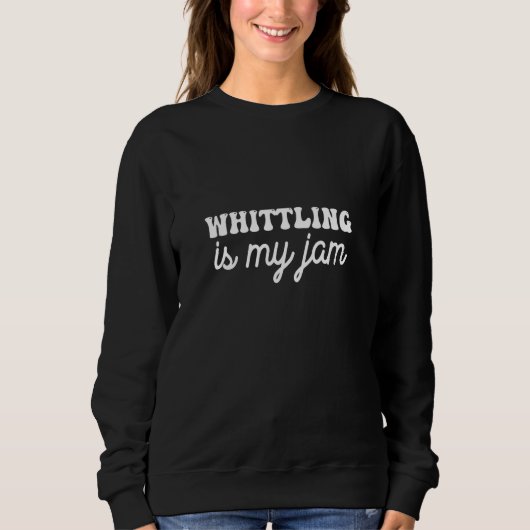 Whittling is my jam sweatshirt (Vorderseite)