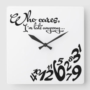 Who cares, I'm late anyway... - black and white Quadratische Wanduhr