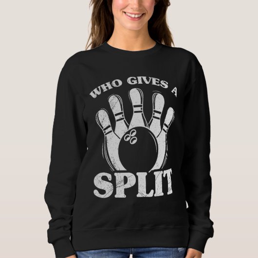 Who Gives A Split Bowling Pins Bowling Ball For Me Sweatshirt (Vorderseite)