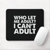 Who Let Me Adult I Cant Adul, Adul.  Mousepad (Mit Mouse)