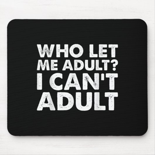 Who Let Me Adult I Cant Adul, Adul.  Mousepad (Vorne)