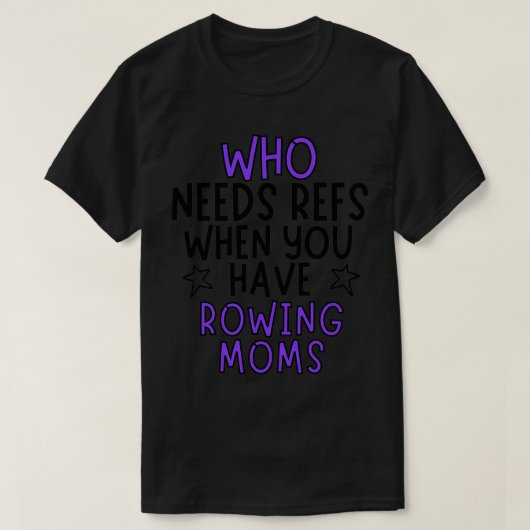 Who needs refs when you have rowing moms T-Shirt (Design vorne)
