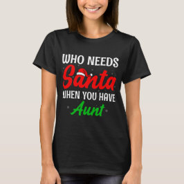 Who Needs Santa When You Have Aunt Christmas T-Shirt