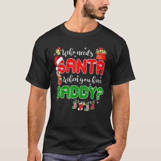Who Needs Santa When You Have Daddy Santa Family C T-Shirt (Vorderseite)