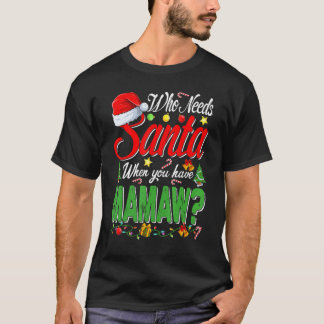 Who Needs Santa When You Have Mamaw Christmas T-Shirt