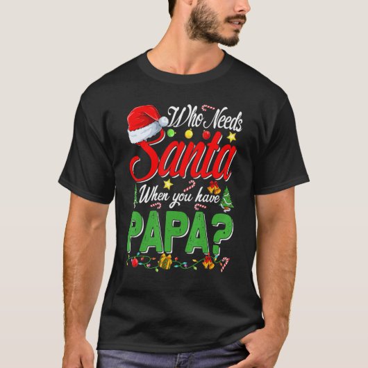 Who Needs Santa When You Have Papa Christmas T-Shirt (Vorderseite)
