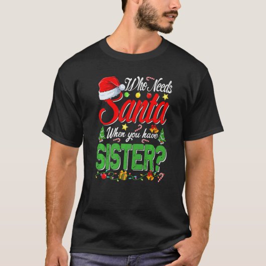 Who Needs Santa When You Have Sister Christmas T-Shirt (Vorderseite)
