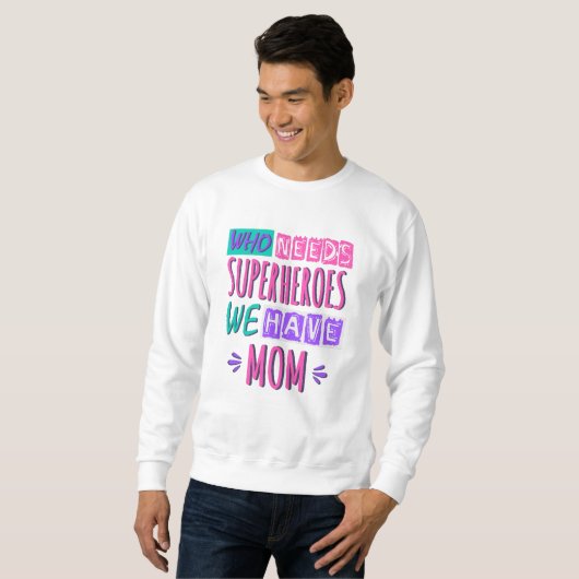 Who needs superheroes we have mom sweatshirt (Vorne ganz)