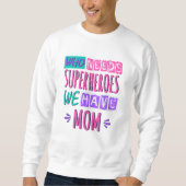Who needs superheroes we have mom sweatshirt (Vorderseite)