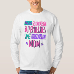 Who needs superheroes we have mom T-Shirt