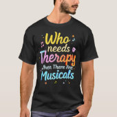 Who Needs Therapy When There Are Musicals Saying T-Shirt (Vorderseite)