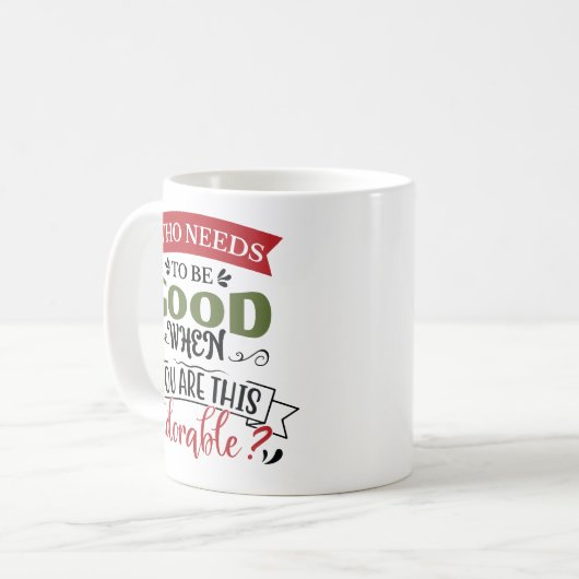 Who Needs To Be Good Adorable Kaffeetasse (Vorderseite Links)