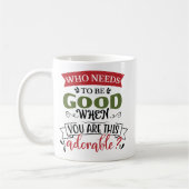 Who Needs To Be Good Adorable Kaffeetasse (Links)