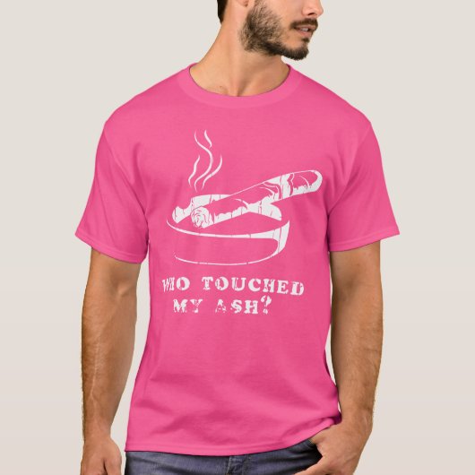 Who Touched My Ash Cigar T-Shirt (Vorderseite)