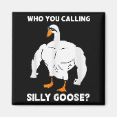 Who You Calling Silly Goose Funny Gym Meme  Magnet (Vorne)