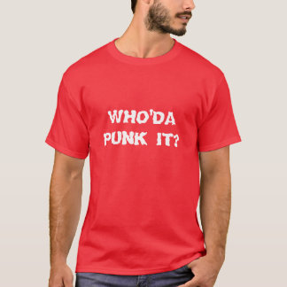 Who'da Punk es? Shirt
