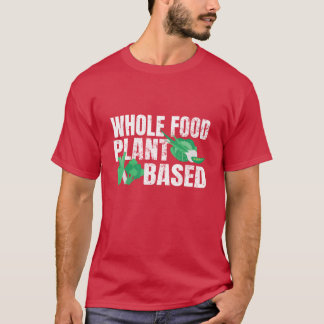 Whole Food Plant Based WFPB Vegan Food Vegetarian T-Shirt