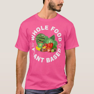 Whole Food Plant Based, WFPB, Vegan or Vegetarian  T-Shirt