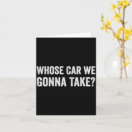 Whose Car We Gonna Take_ Funny Quote Karte (Gelbe Blume)