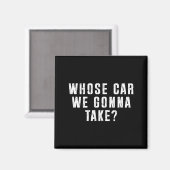 Whose Car We Gonna Take Out On The Town, Friend Ro Magnet (Vorderseite/Rückseite)