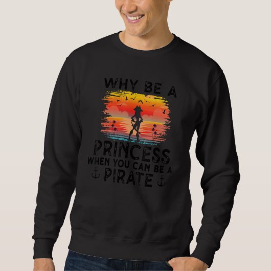 Why Be A Princess When You Can Be A Pirate Girl Fr Sweatshirt (Vorderseite)
