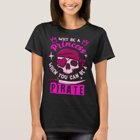 Why Be A Princess When You Can Be A Pirate Girl T-Shirt (Vorderseite)