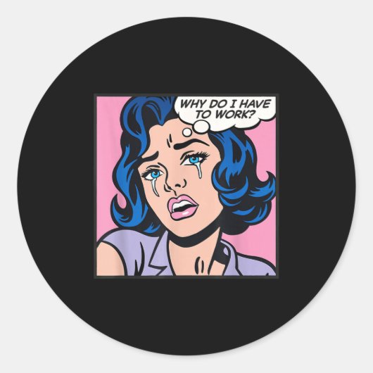Why Do I Have To Work_  Runder Aufkleber (Vorderseite)