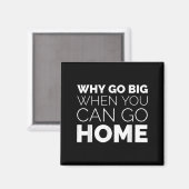 Why Go Big When You Can Go Home Shirt Lazy Sarcast Magnet (Vorderseite/Rückseite)