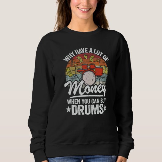 Why Have A Lot Of Money When You Can Buy Drums Dru Sweatshirt (Vorderseite)